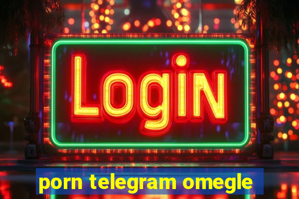 porn telegram omegle